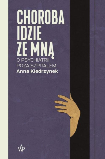książka Anna Kiedrzynek - Choroba idzie ze mna. O psychiatrii poza szpitalem