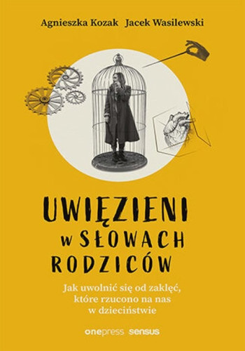 książka Kozak Agnieszka Wasilewski Jacek Uwięzieni w słowach rodziców. Jak uwolnić się od zaklęć, które rzucono na nas w dzieciństwie