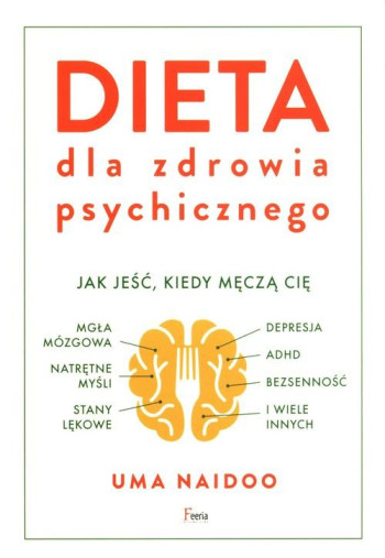 książka Naidoo Uma Dieta dla zdrowia psychicznego. Jak jeść, kiedy męczą cię: mgła mózgowa, natrętne myśli, depresja, ADHD, stany lękowe, bezsenność i wiele innych