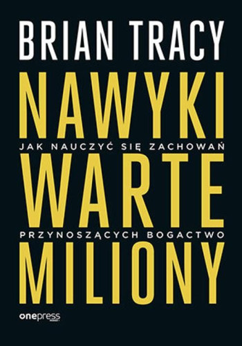 książka Tracy Brian Nawyki warte miliony. Jak nauczyć się zachowań przynoszących bogactwo