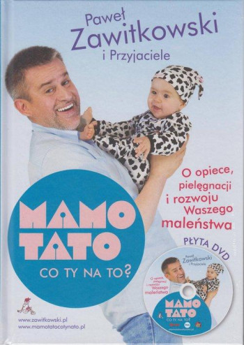książka Paweł Zawitkowski Mamo, tato, co ty na to? O opiece, pielęgnacji i rozwoju waszego maleństwa