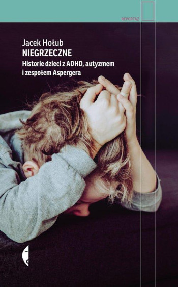 książka Jacek Hołub Niegrzeczne. Historie dzieci z ADHD, autyzmem i zespołem Aspergera
