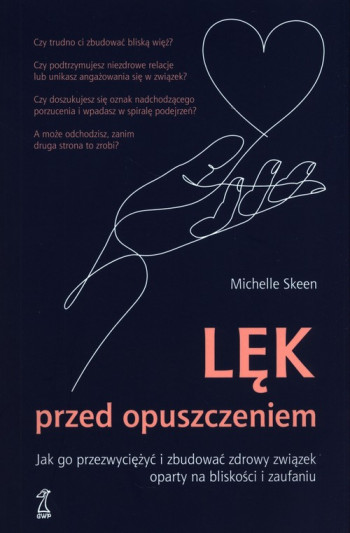 książka Michelle Skeen Lęk przed opuszczeniem. Jak go przezwyciężyć i zbudować zdrowy związek oparty na bliskości i zaufaniu