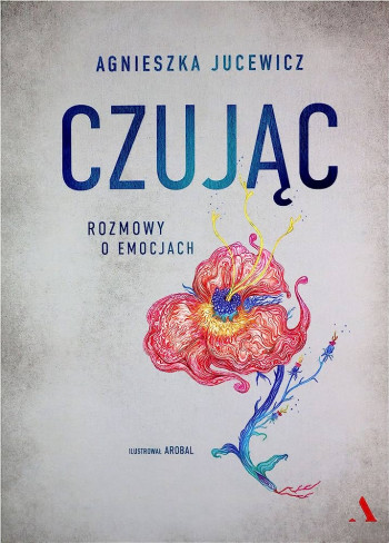 książka Agnieszka Jucewicz Czując. Rozmowy o emocjach