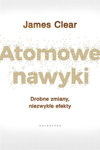 książka Clear James Atomowe nawyki. Drobne zmiany, niezwykłe efekty
