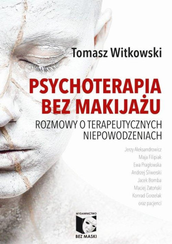 książka Tomasz Witkowski psychoterapia bez makijażu - rozmowy o psychoterapeutycznych niepowodzeniach